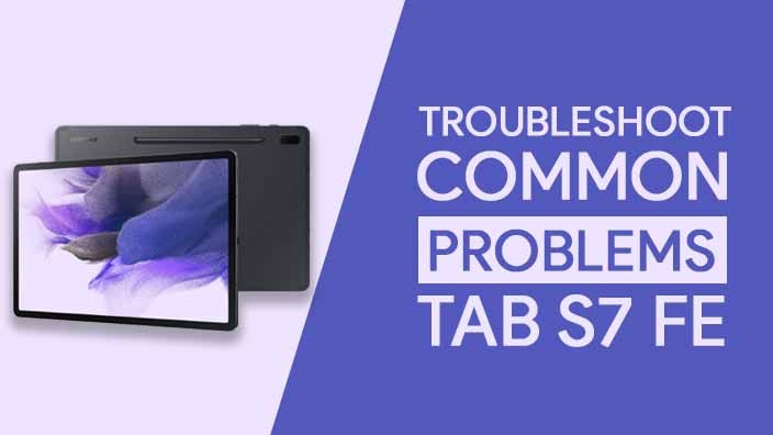Common Problems In Samsung Galaxy Tab S7 FE