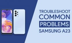Common Problems In Samsung Galaxy A23 [PROVEN FIXES]